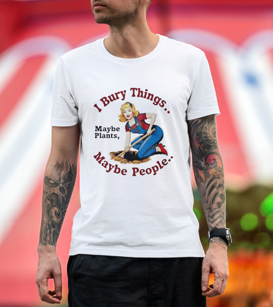 I Bury Things Maybe Plants Maybe People Retro Style Pin Up Playing Humor T-Shirt