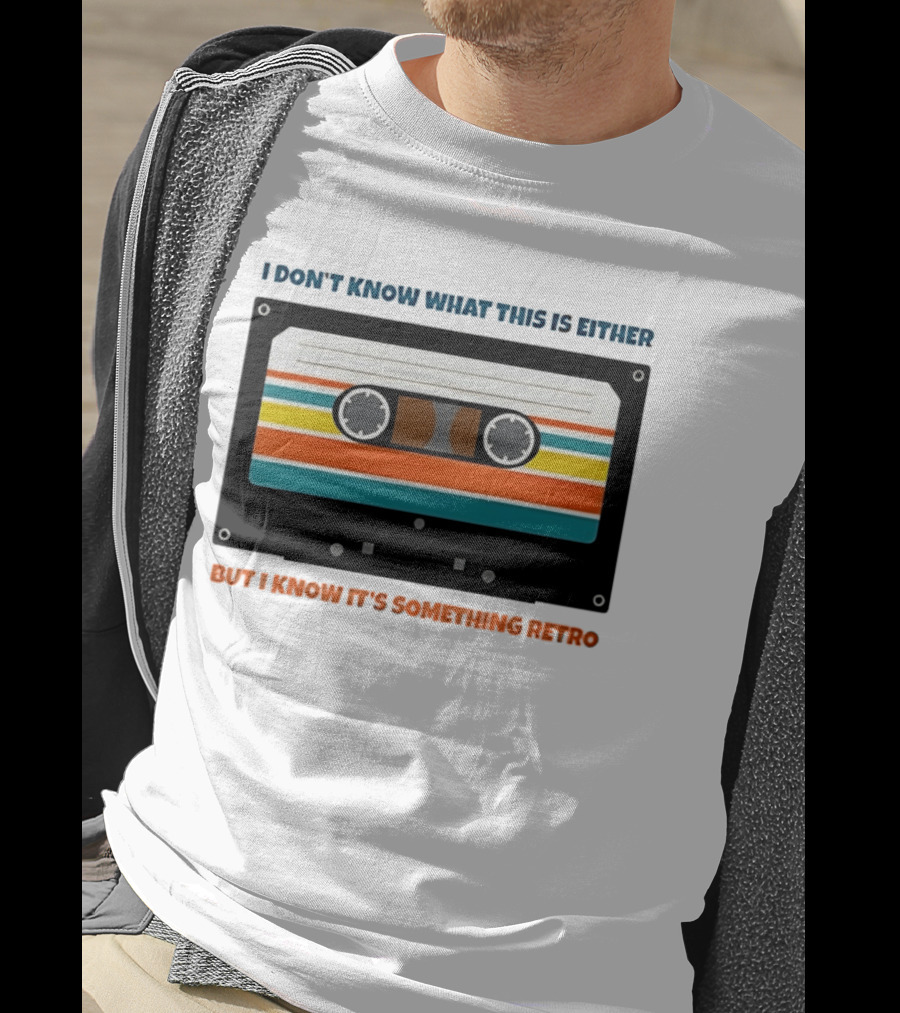 I Don't Know What This Is Either But I Know It's Something Retro Cassette Tape T-Shirt