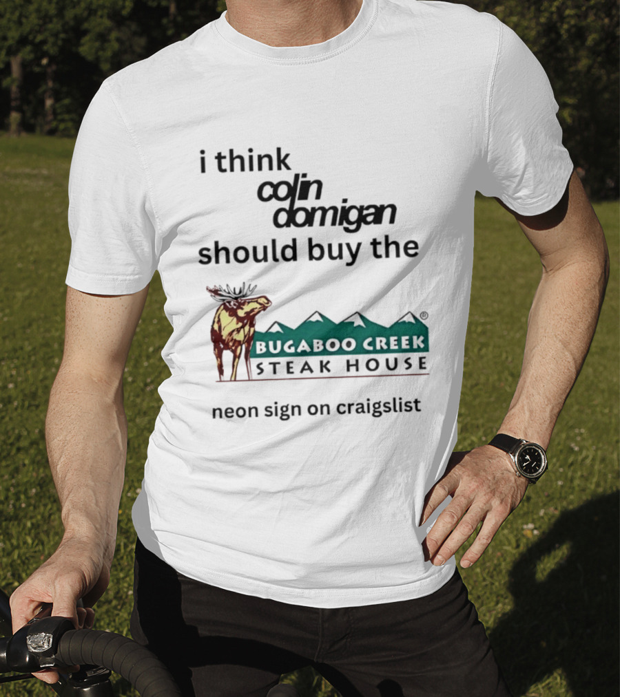 I Think Colin Domigan Should Buy The Bugaboo Creek Steak House Neon Sign On Craigslist Moose T-Shirt