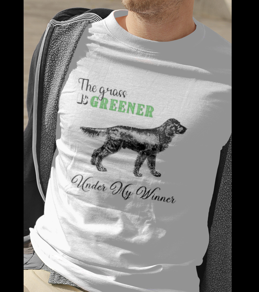 The Grass Is Greener Under My Winner Dog T-Shirt