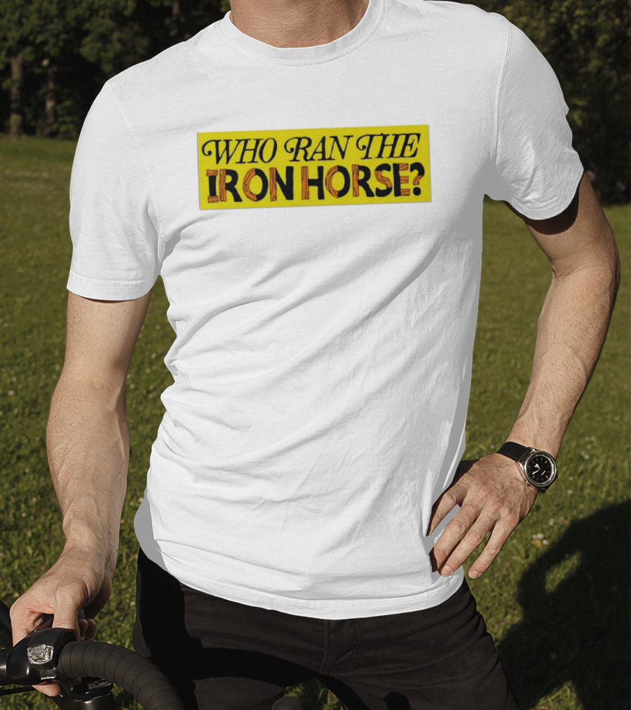 Who Ran The Iron Horse? T-Shirt
