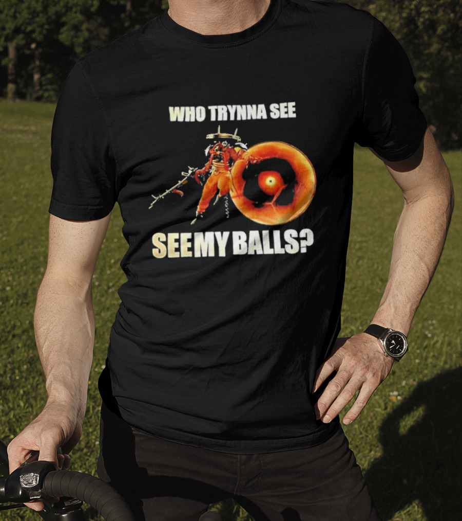 Seven Deadlock Who Tryna See My Balls Fantasy Warrior And Fiery Ring T-Shirt