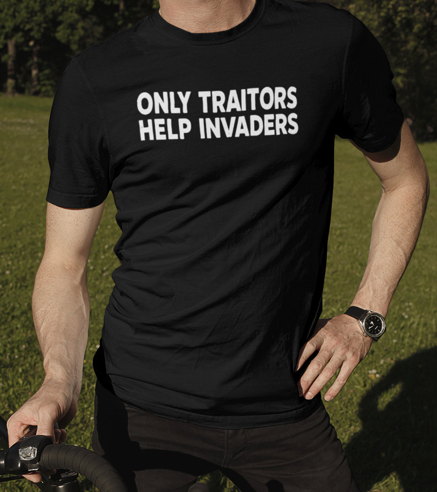 ONLY TRAITORS HELP INVADERS American Message T-Shirt