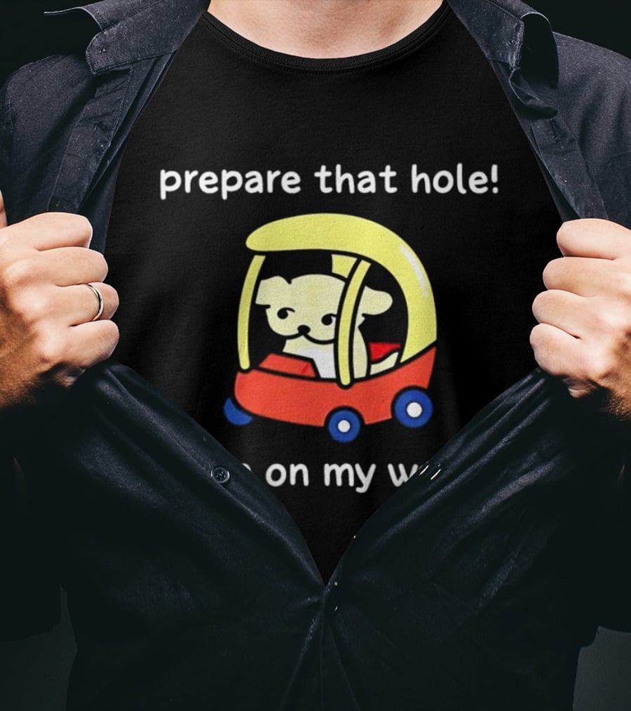 Prepare That Hole I'm On My Way Dog In Toy Car T-Shirt