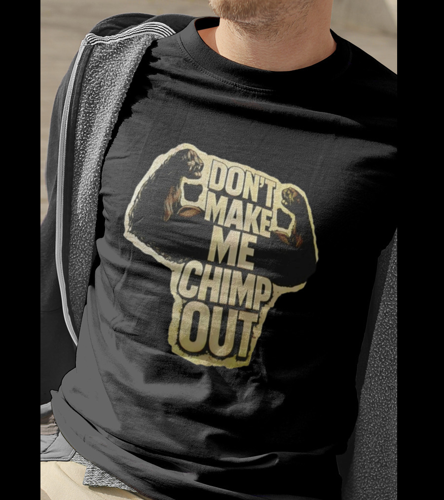 DON'T MAKE ME CHIMP OUT Bold Text With Flexing Arms T-Shirt