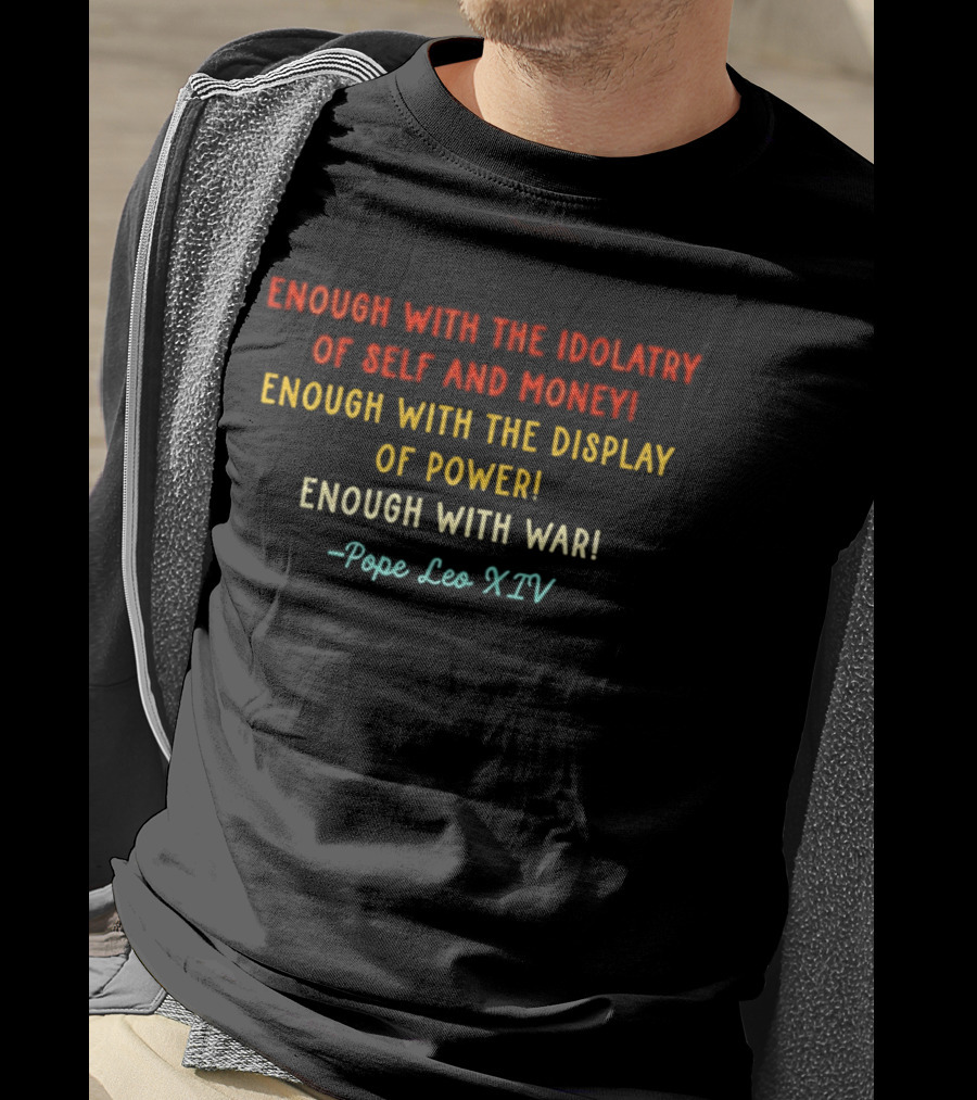 Enough With The Idolatry Of Self And Money Display Of Power War Pope Leo XIV T-Shirt