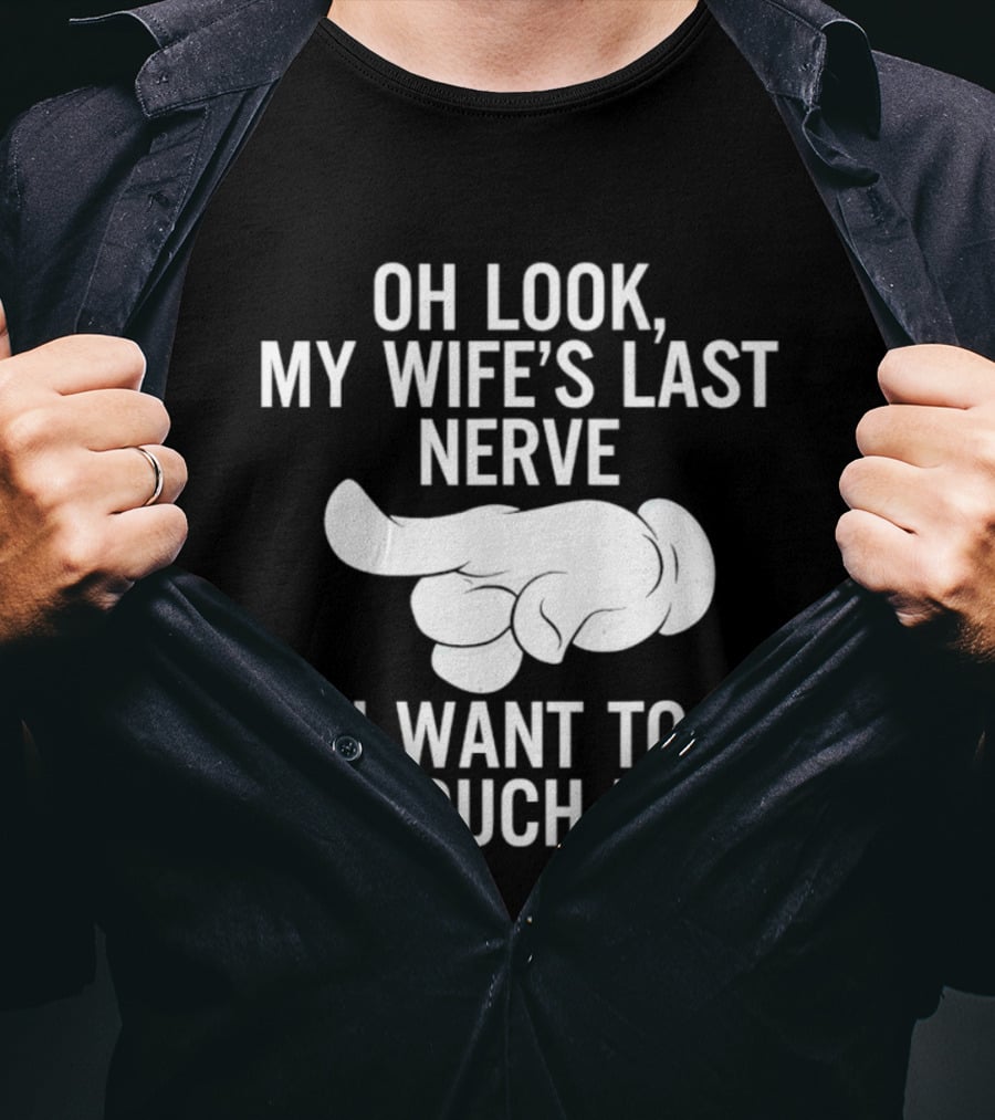 Oh Look My Wife's Last Nerve I Want To Touch It Finger Gesture T-Shirt