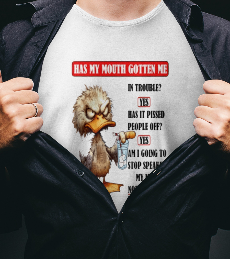Has My Mouth Gotten Me In Trouble Angry Duck Speak My Mind Not A Chance T-Shirt