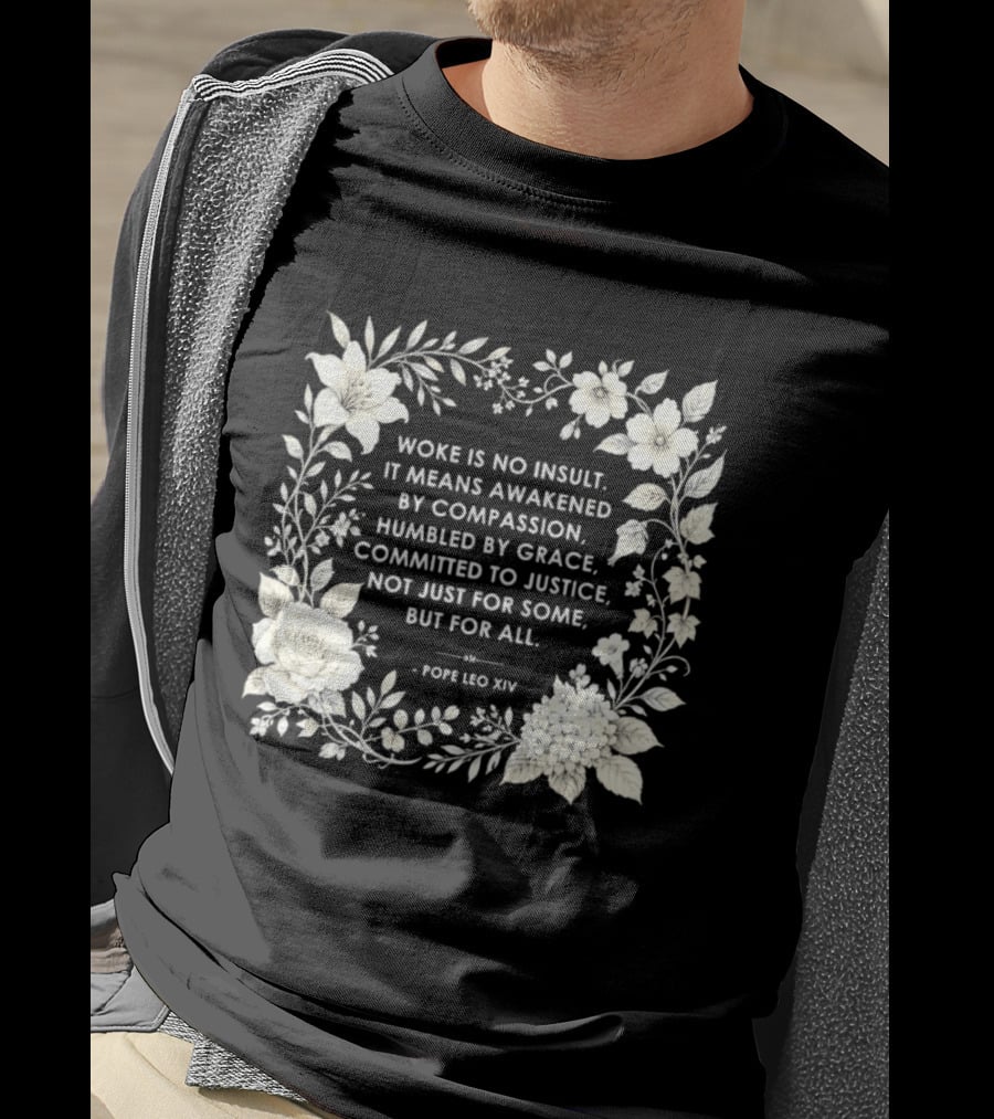 Woke Is No Insult Awakened By Compassion Humbled By Grace Committed To Justice Not Just For Some But For All Pope Leo XIV Floral Frame T-Shirt