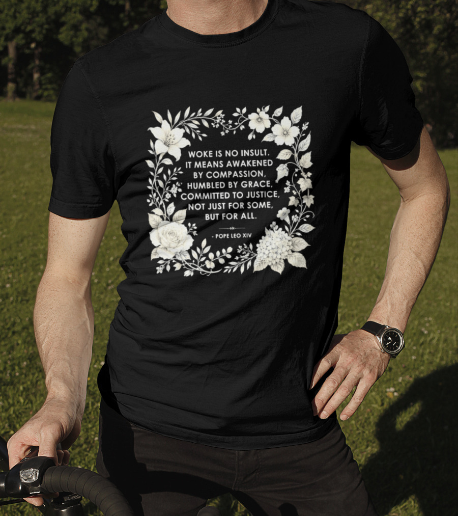 Woke Is No Insult Awakened By Compassion Humbled By Grace Committed To Justice Not Just For Some But For All Pope Leo XIV Floral Frame T-Shirt