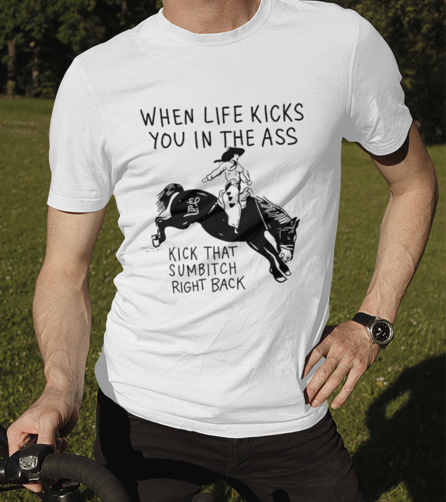 Cowboy When Life Kicks You In The Ass Kick That Sumbitch Right Back T-Shirt