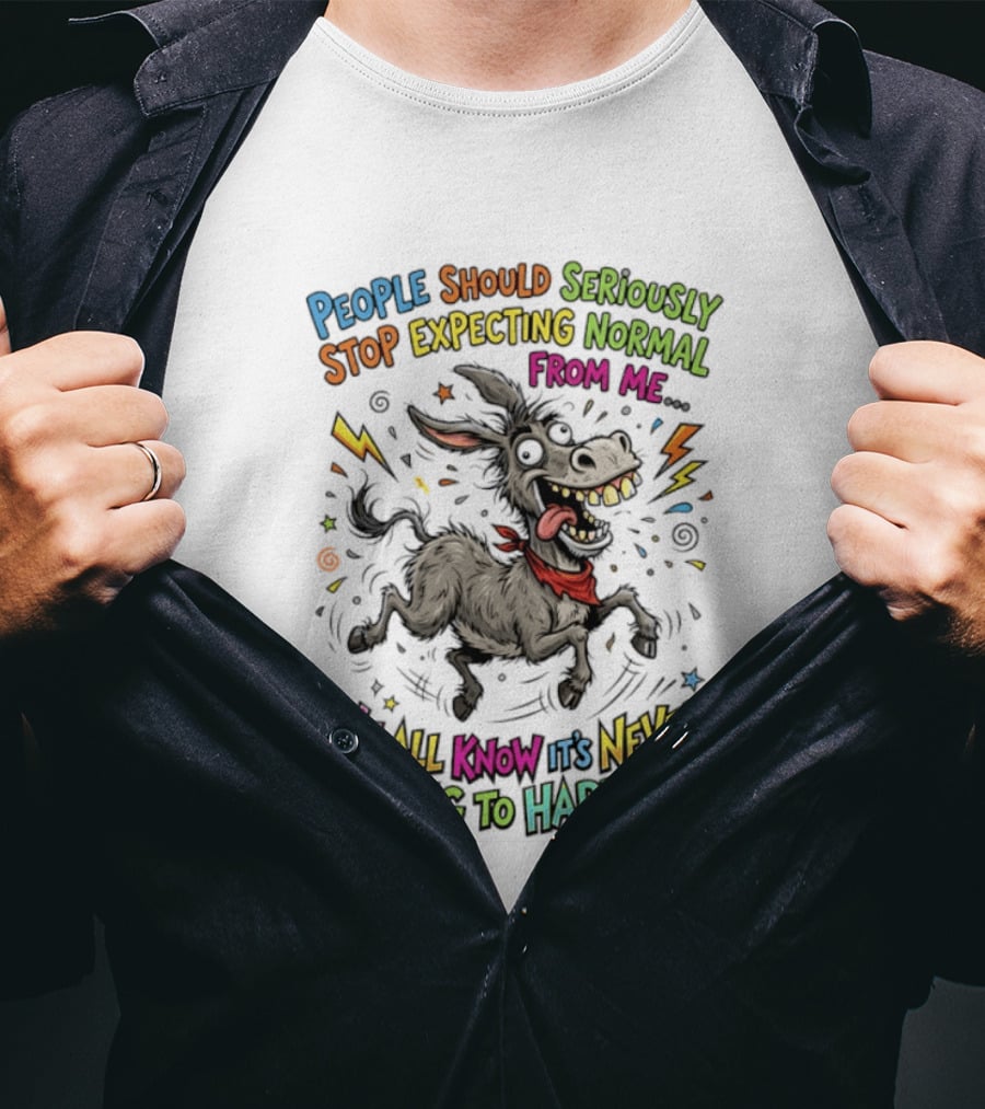 People Should Seriously Stop Expecting Normal From Me We All Know It's Never Going To Happen T-Shirt