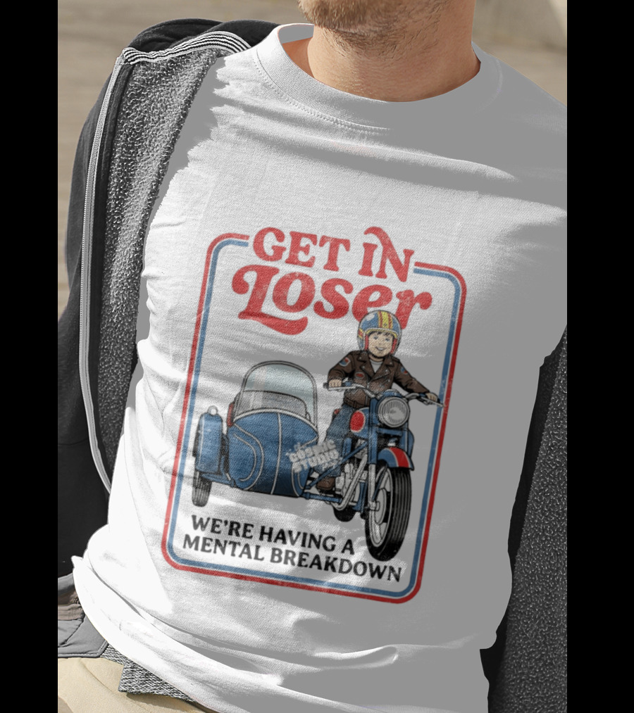 Get In Loser We're Having A Mental Breakdown Classic Studio Motorcycle Rider T-Shirt