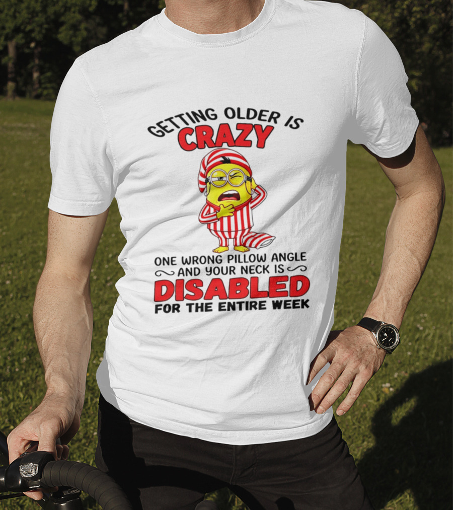 Getting Older Is Crazy Minion Neck Disabled For Entire Week T-Shirt