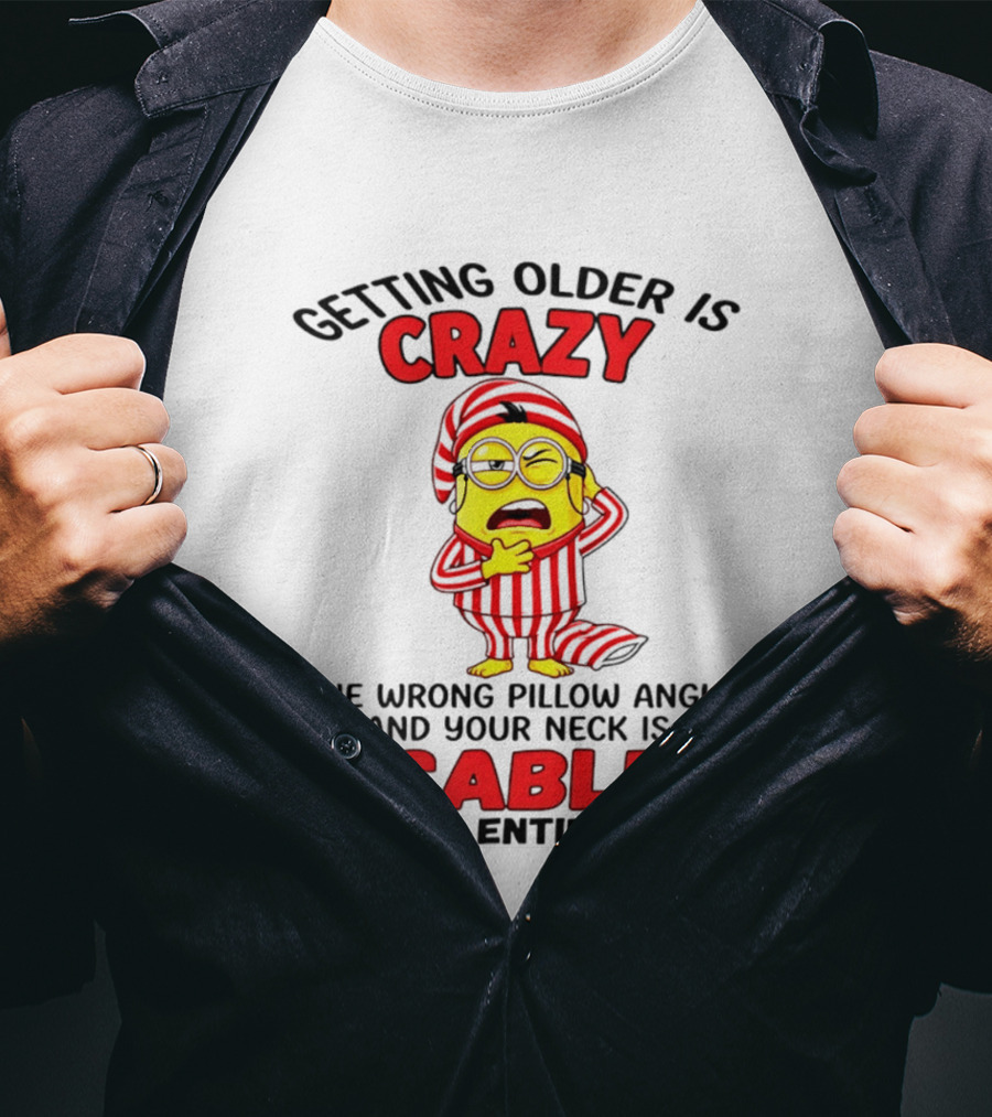 Getting Older Is Crazy Minion Neck Disabled For Entire Week T-Shirt