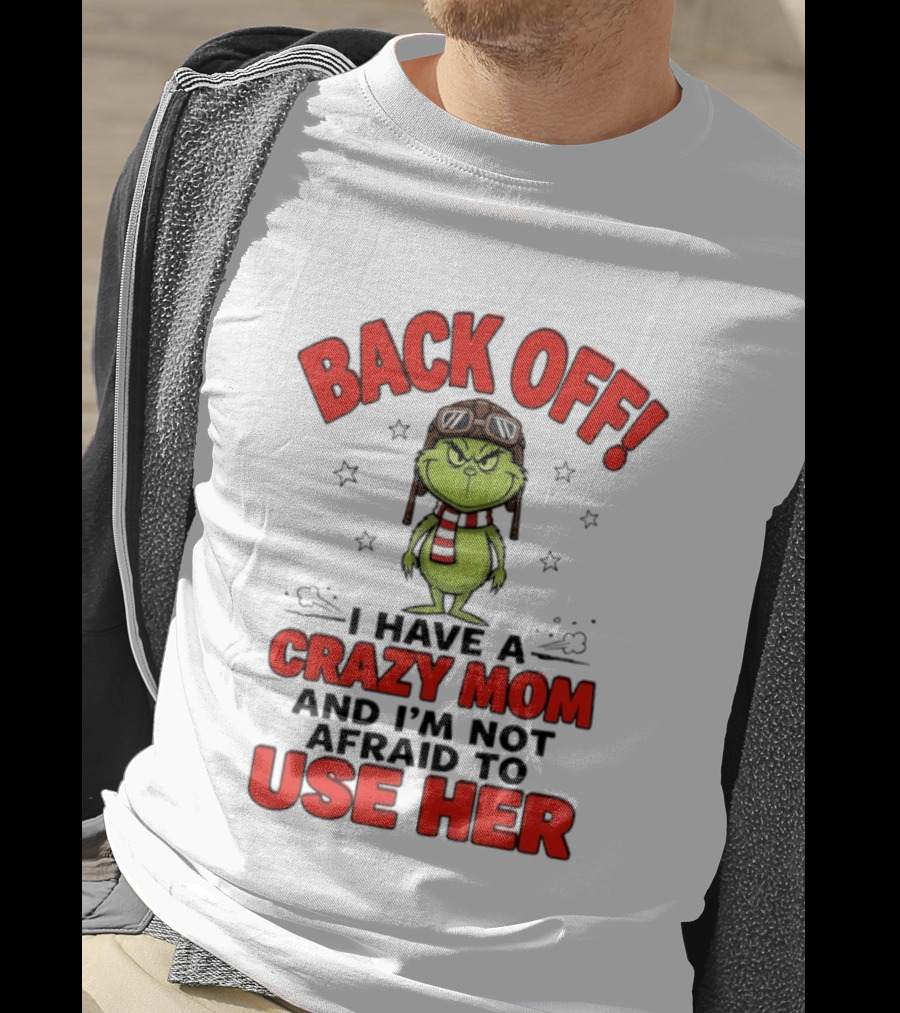 Back Off Grinch I Have A Crazy Mom And I'm Not Afraid To Use Her T-Shirt