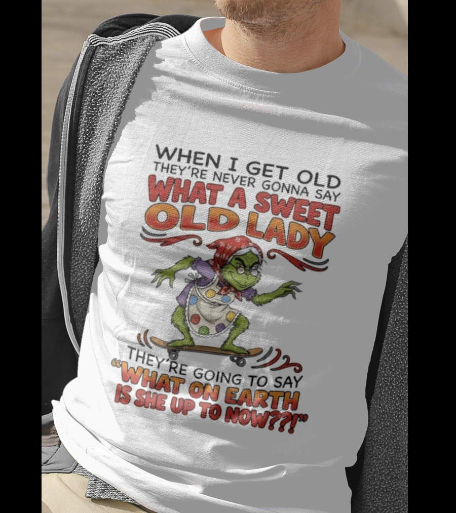 Grinch Grandma What A Sweet Old Lady What On Earth Is She Up To Now T-Shirt