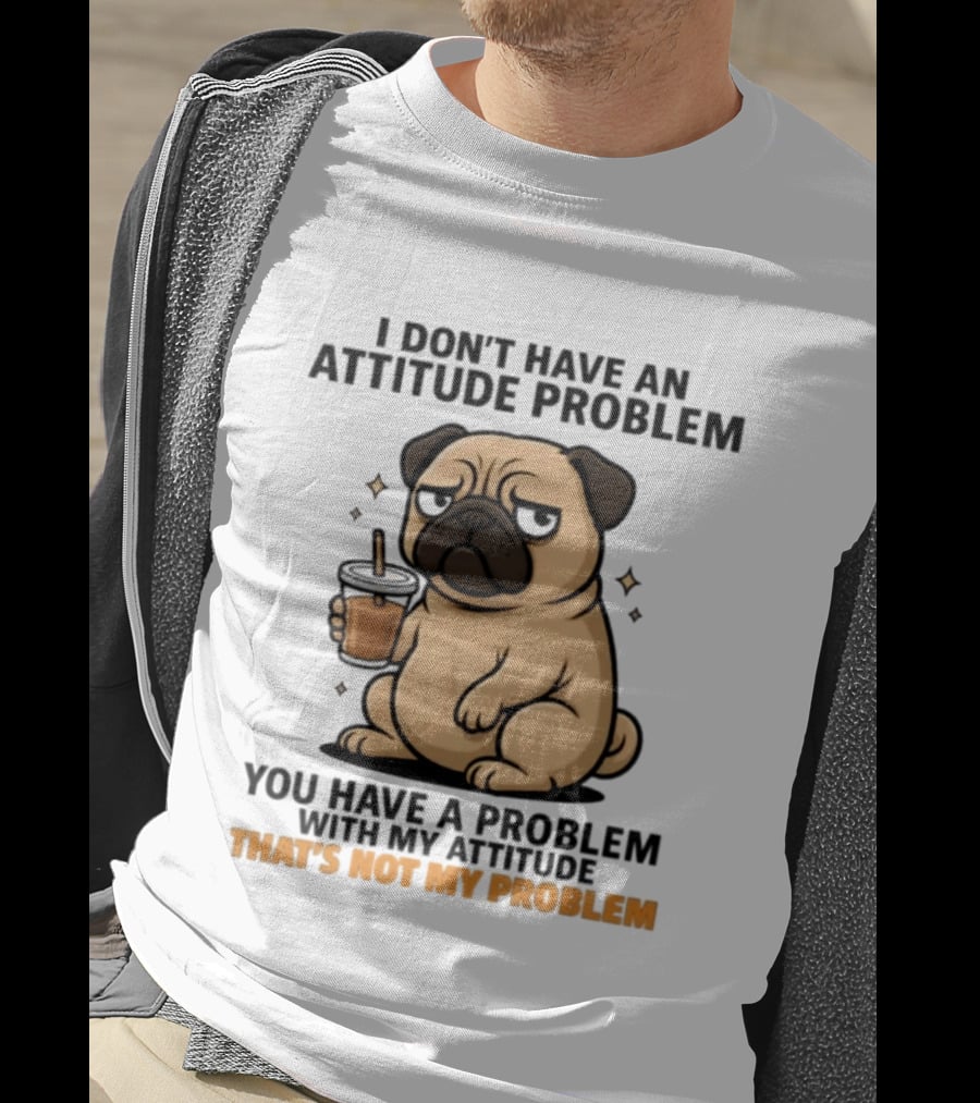 Grumpy Pug Coffee Attitude Problem Not My Problem T-Shirt