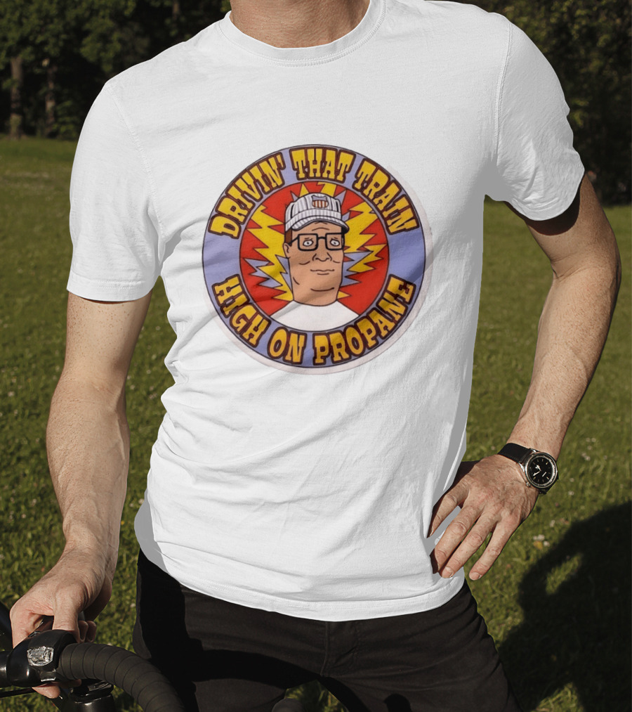 Drivin' That Train High On Propane King Of The Hill Hank Hill T-Shirt