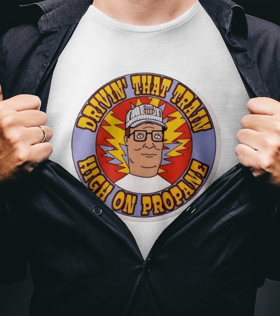Drivin' That Train High On Propane King Of The Hill Hank Hill T-Shirt