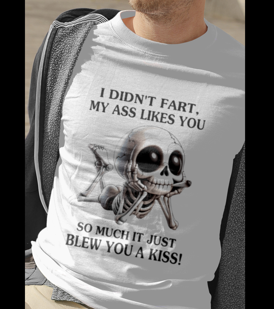I Didn't Fart My Ass Likes You So Much It Just Blew You A Kiss Skeleton Smoking Joint T-Shirt