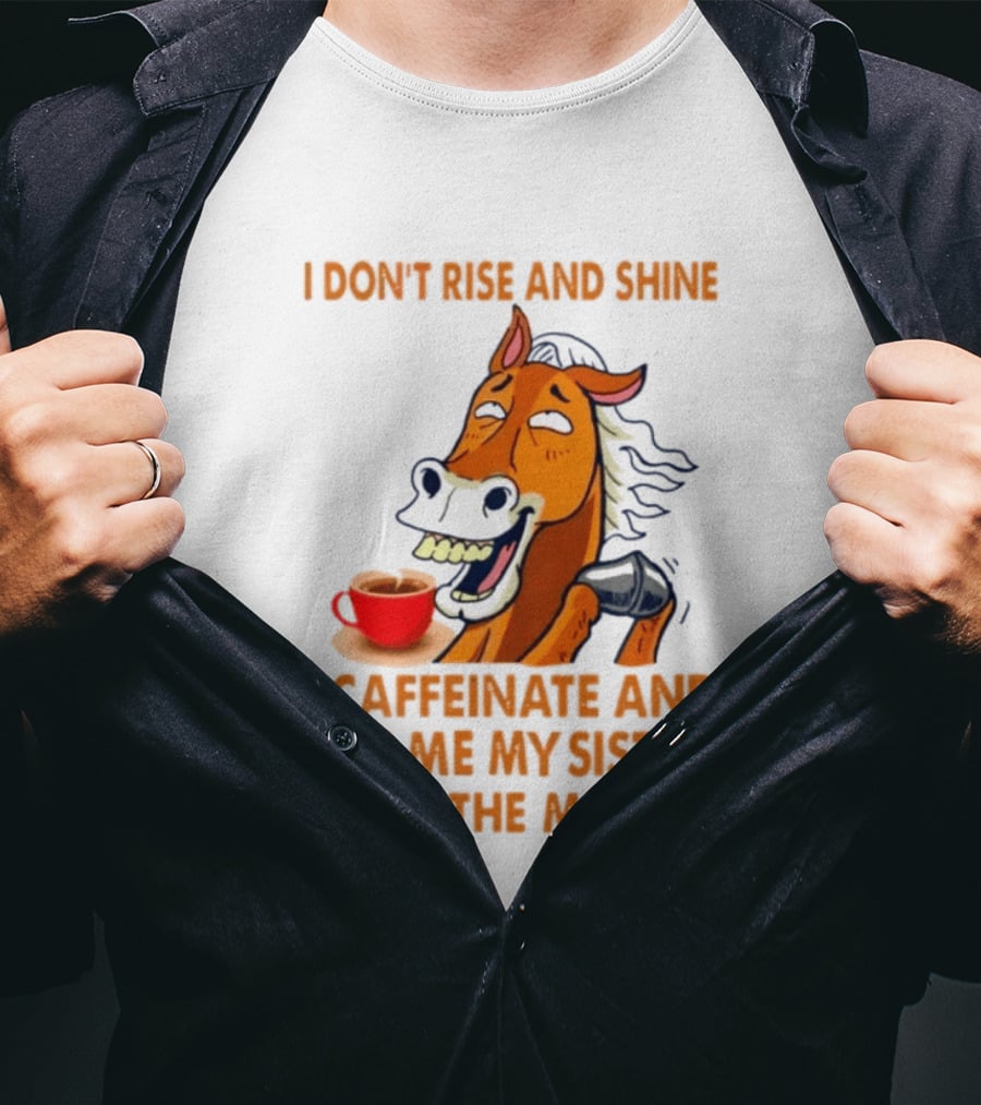 I Don't Rise And Shine I Caffeinate And Blame My Sister For The Mess Horse Coffee Cup T-Shirt