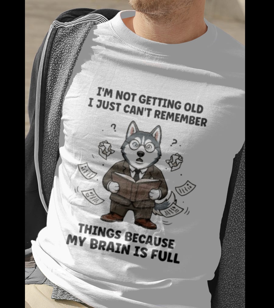 I'm Not Getting Old I Just Can't Remember Things Because My Brain Is Full Husky Reading T-Shirt