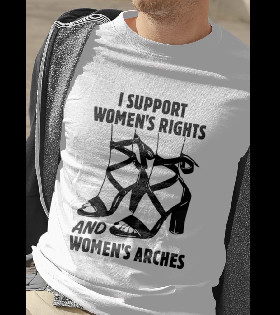 I Support Women's Rights And Women's Arches Heels T-Shirt