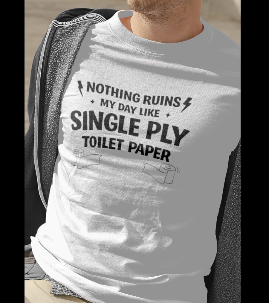 Nothing Ruins My Day Like Single Ply Toilet Paper Bold Text With Lightning Bolts And Toilet Paper Rolls T-Shirt