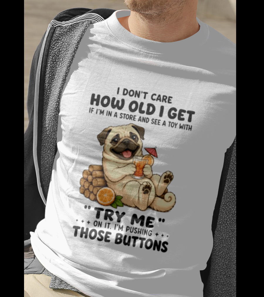 I Don't Care How Old I Get Pug Dog "Try Me" Buttons Playful Humor T-Shirt