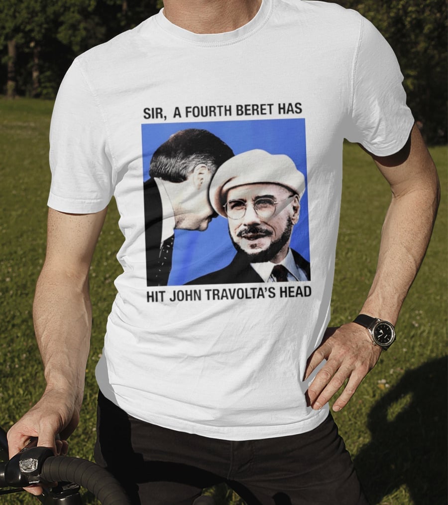 Sir A Fourth Beret Has Hit John Travolta's Head T-Shirt