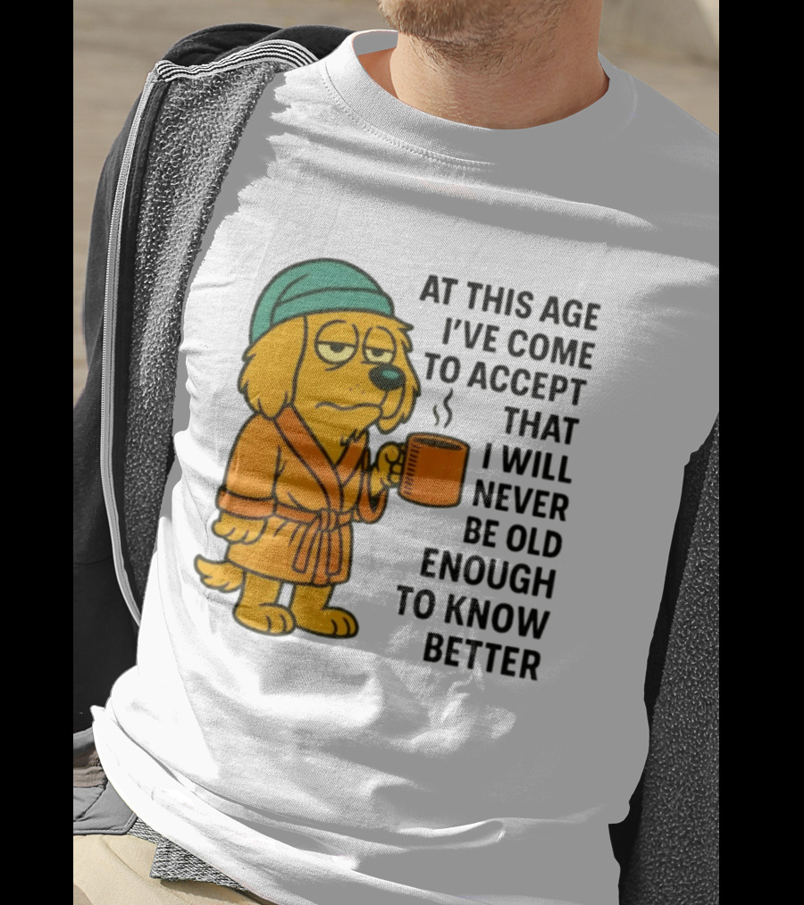 Sleepy Dog In Robe With Coffee Never Old Enough To Know Better T-Shirt