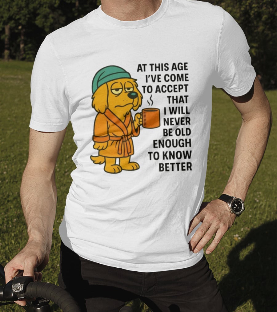 Sleepy Dog In Robe With Coffee Never Old Enough To Know Better T-Shirt