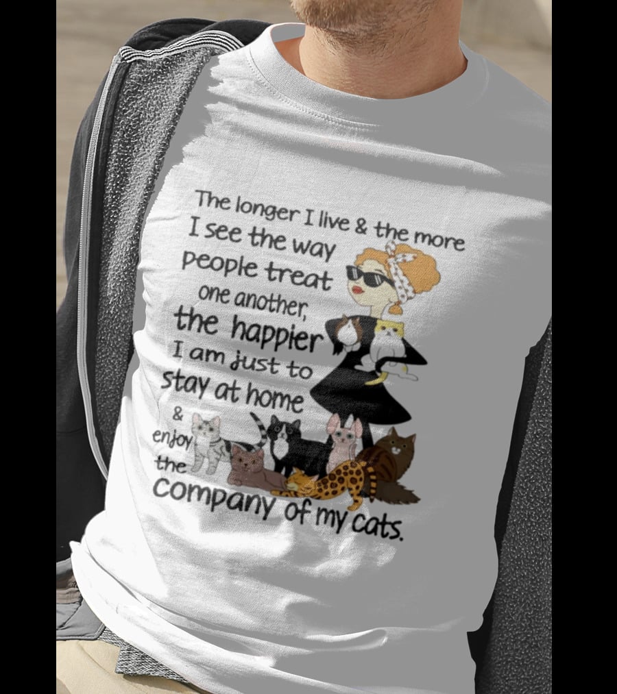 The Longer I Live Happier I Am To Stay At Home And Enjoy The Company Of My Cats T-Shirt