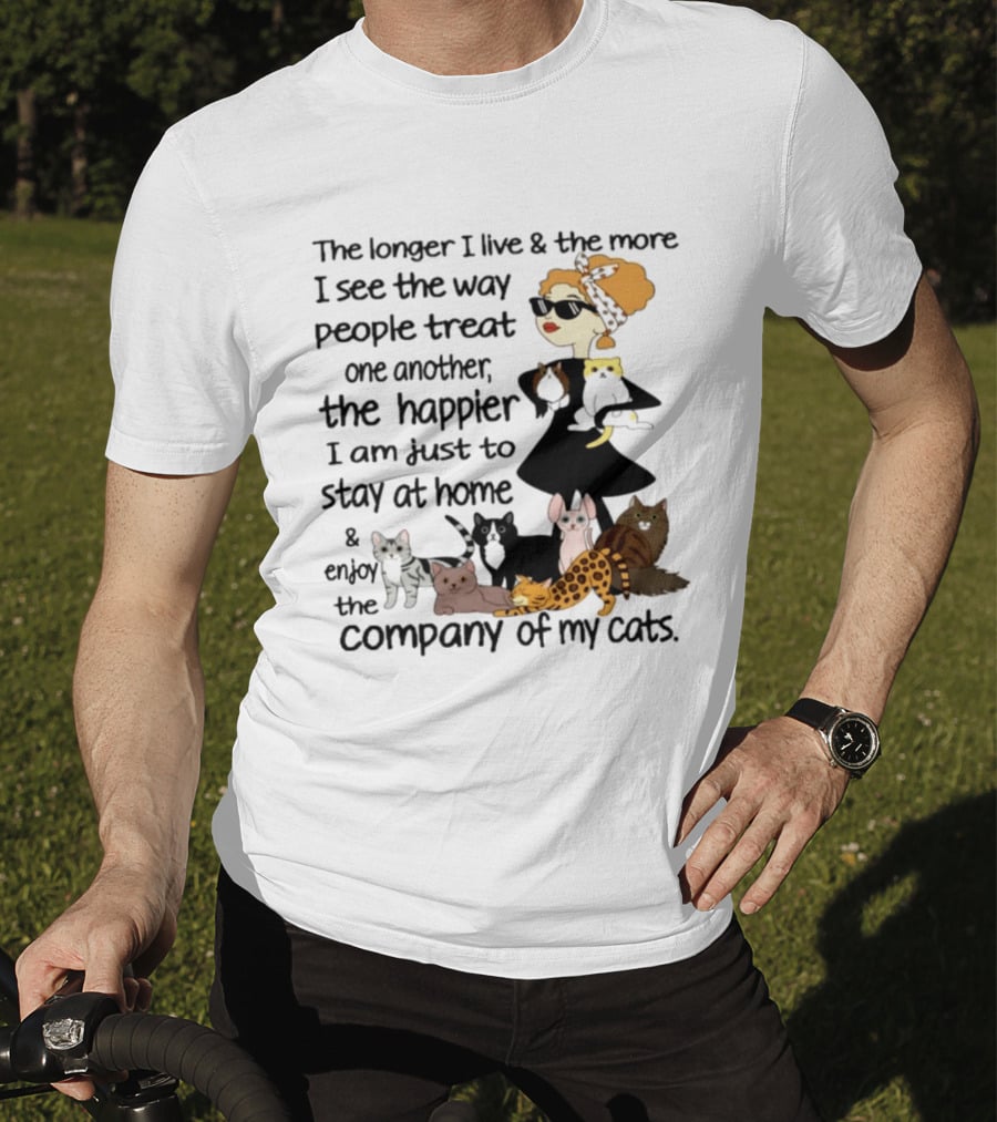The Longer I Live Happier I Am To Stay At Home And Enjoy The Company Of My Cats T-Shirt