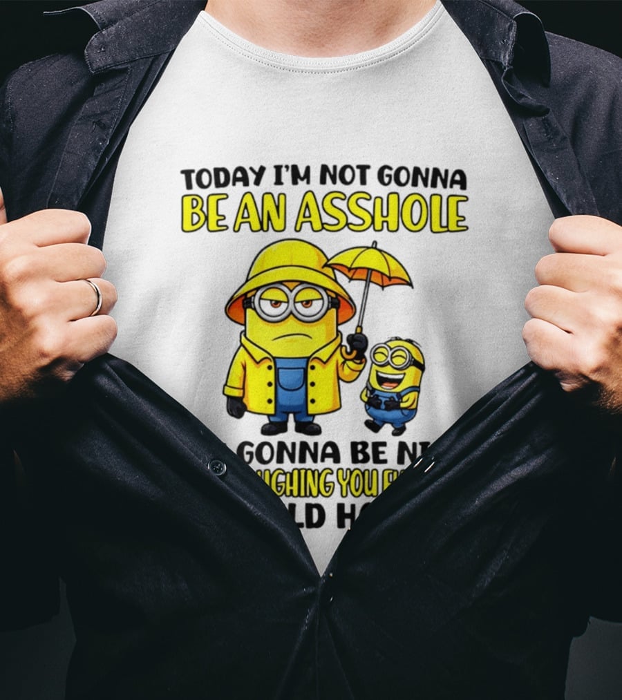 Today I'm Not Gonna Be An Asshole Minion I'm Gonna Be Nice Stop Laughing You It Could Happen T-Shirt