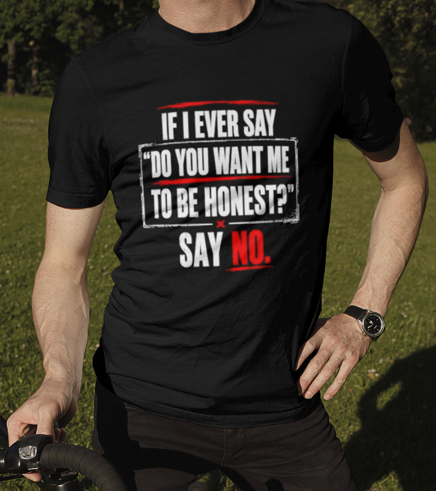 Plaintext If I Ever Say Do You Want Me To Be Honest Say No T-Shirt
