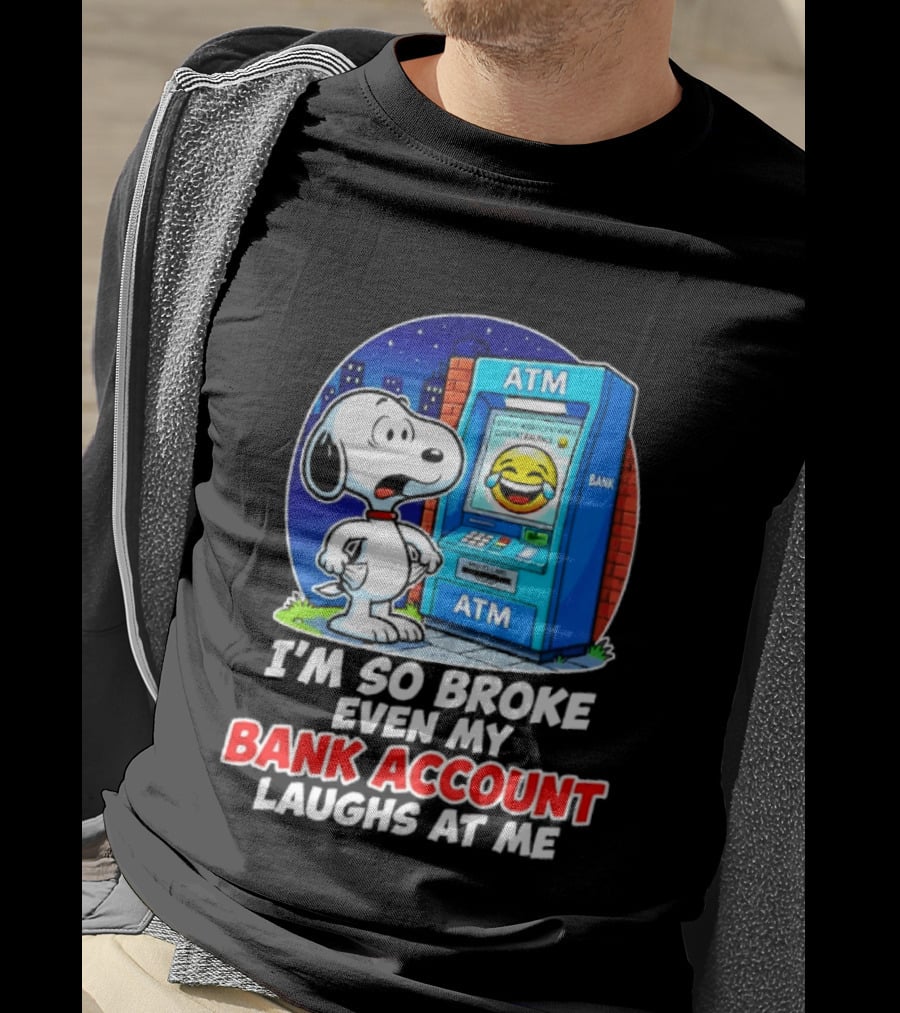 Snoopy ATM I'm So Broke Even My Bank Account Laughs At Me T-Shirt