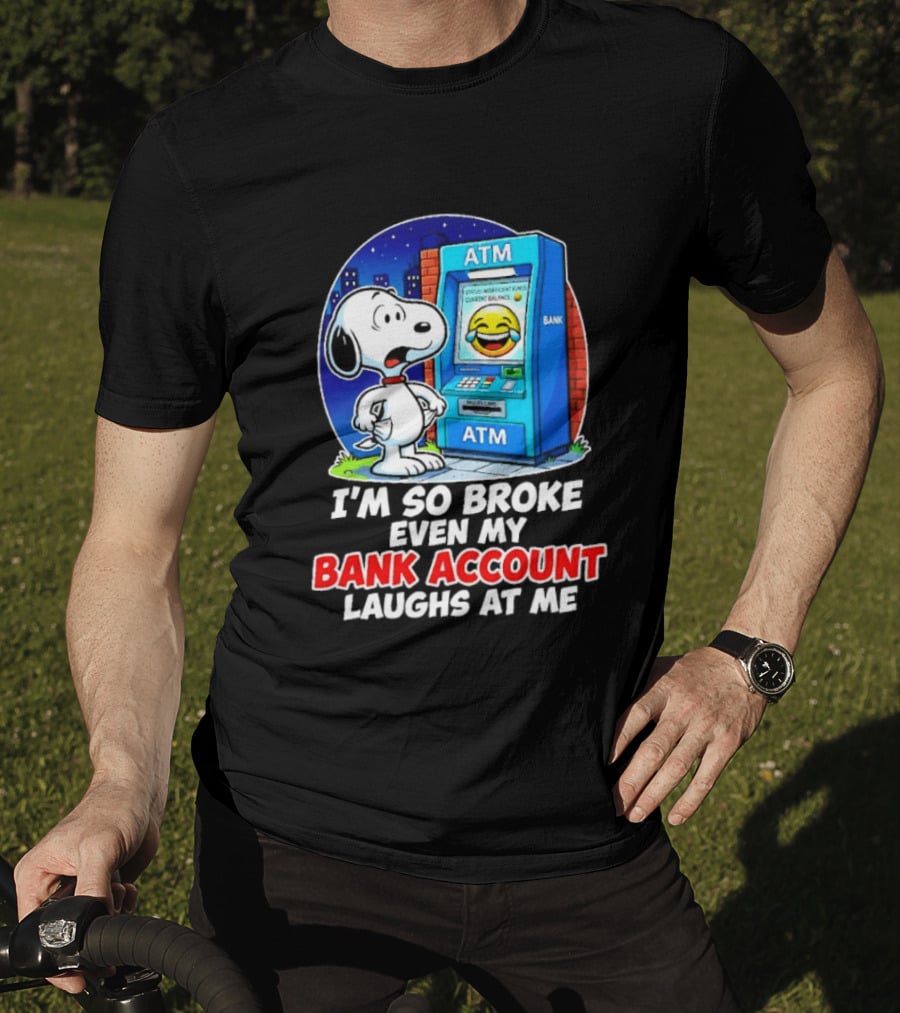 Snoopy ATM I'm So Broke Even My Bank Account Laughs At Me T-Shirt