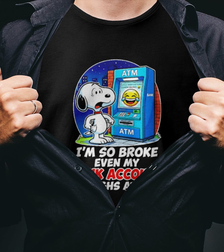 Snoopy ATM I'm So Broke Even My Bank Account Laughs At Me T-Shirt
