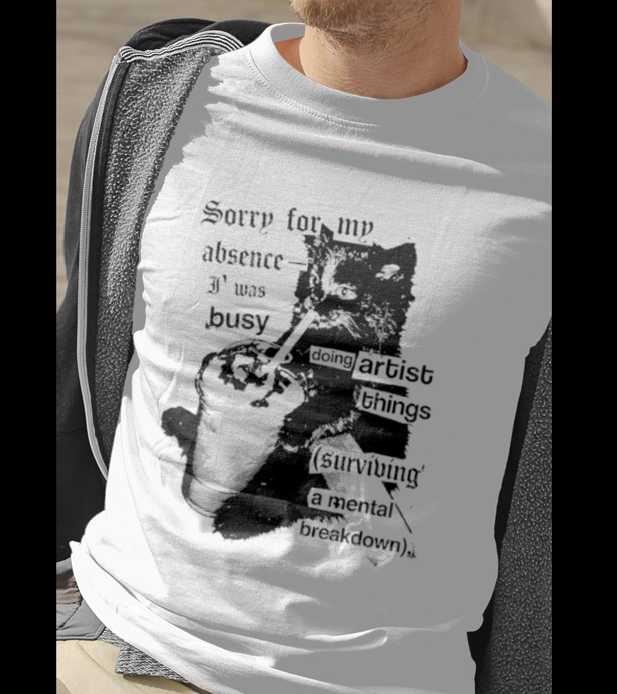 Sorry For My Absence I Was Busy Doing Artist Things Surviving A Mental Breakdown Cat T-Shirt