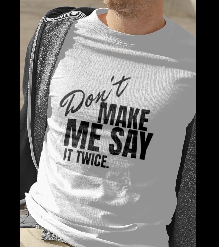 Don't Make Me Say It Twice Bold Black T-Shirt