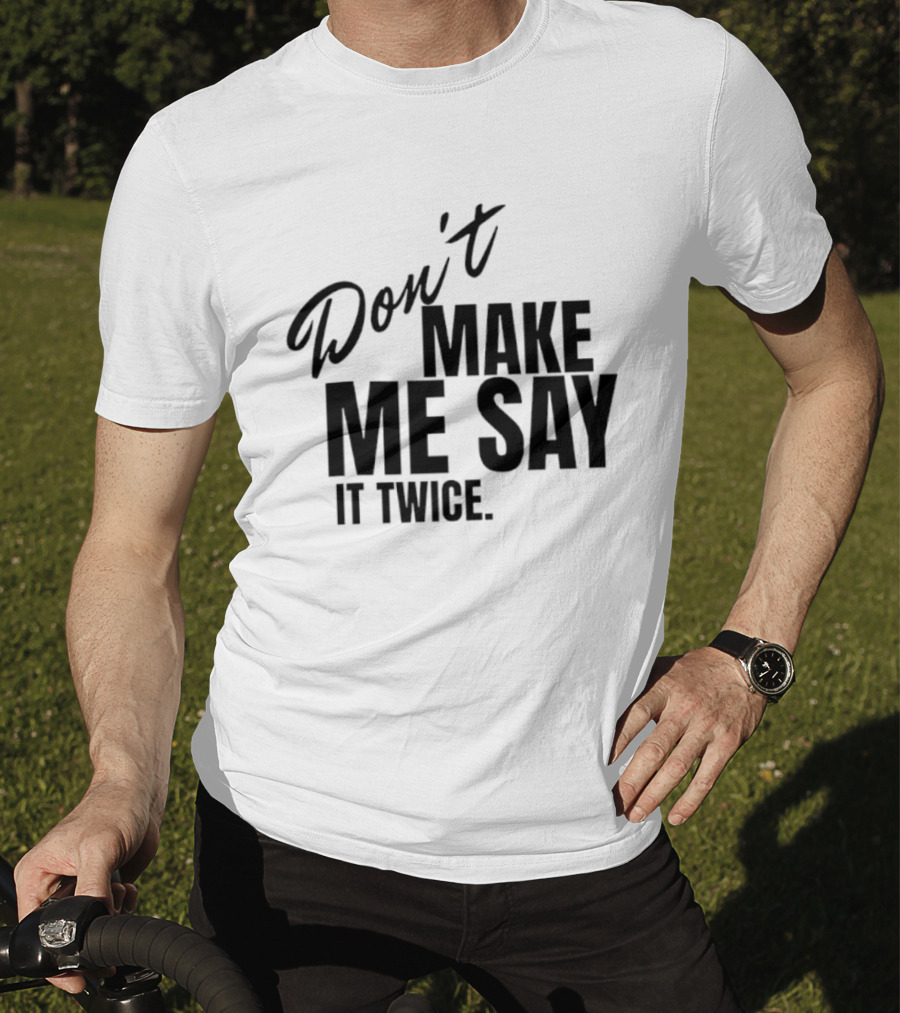 Don't Make Me Say It Twice Bold Black T-Shirt
