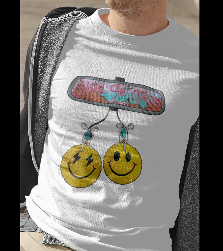 Hang In There It Gets Worse Smiley Faces Rearview Mirror T-Shirt