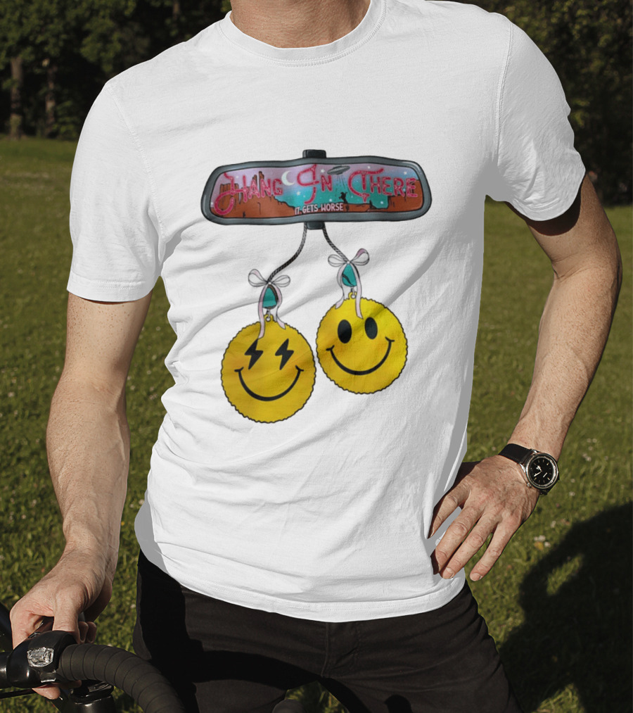 Hang In There It Gets Worse Smiley Faces Rearview Mirror T-Shirt