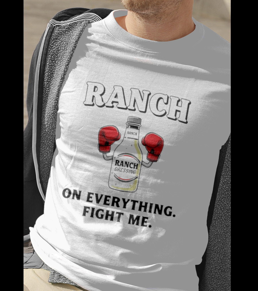 Ranch Dressing Bottle Boxing Gloves On Everything Fight Me T-Shirt
