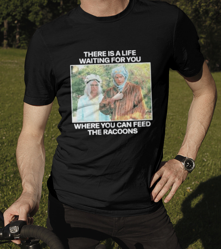 There Is A Life Waiting For You Where You Can Feed The Racoons Comedy Pair Costume Scene T-Shirt