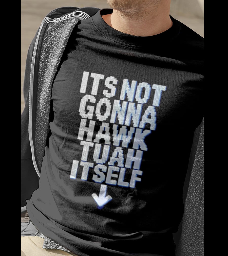 Its Not Gonna Hawk Tuah Itself T-Shirt