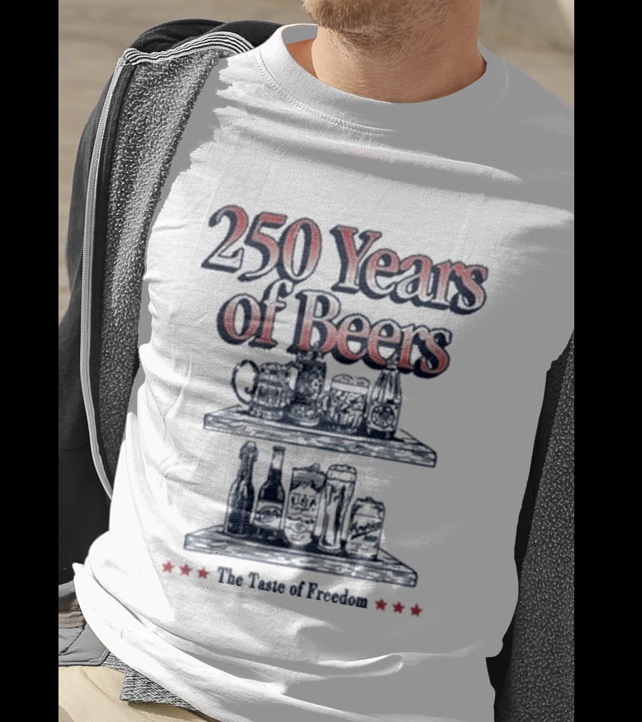 250 Years Of Beers The Taste Of Freedom T-Shirt