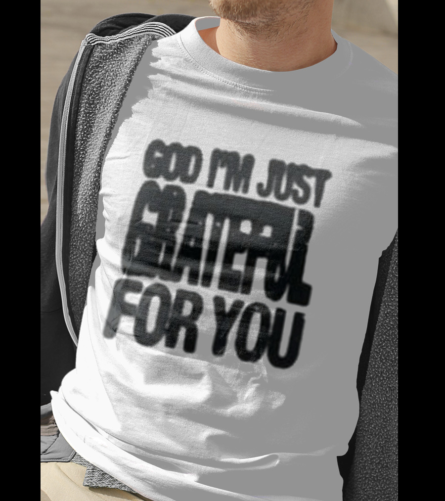 God I'm Just Grateful For You T-Shirt